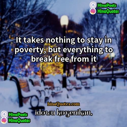 Idowu Koyenikan Quotes | It takes nothing to stay in poverty,